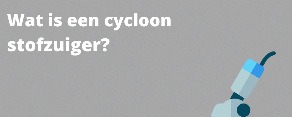 Wat is een cycloon stofzuiger?